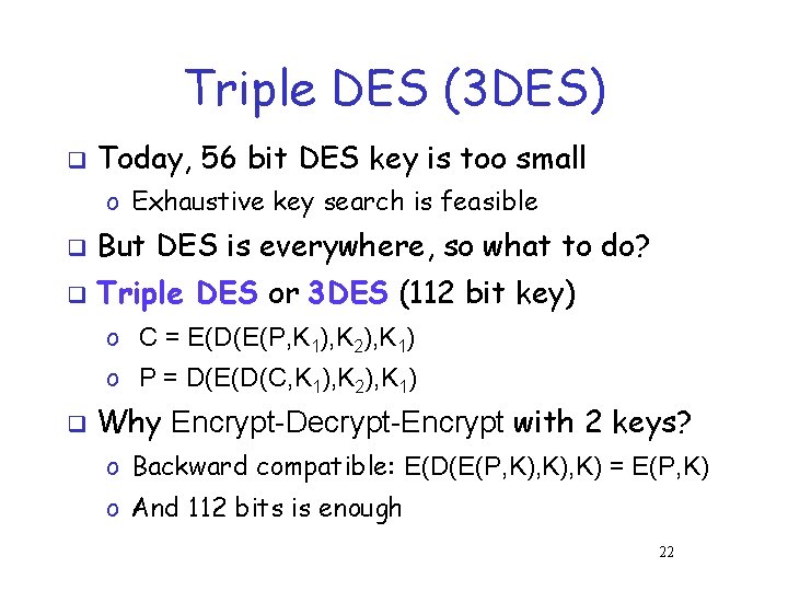Triple DES (3 DES) q Today, 56 bit DES key is too small o Triple DES (3 DES) q Today, 56 bit DES key is too small o