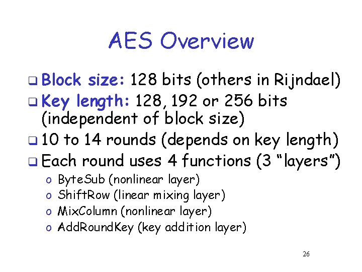 AES Overview q Block size: 128 bits (others in Rijndael) q Key length: 128, AES Overview q Block size: 128 bits (others in Rijndael) q Key length: 128,