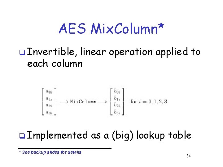 AES Mix. Column* q Invertible, linear operation applied to each column q Implemented * AES Mix. Column* q Invertible, linear operation applied to each column q Implemented *