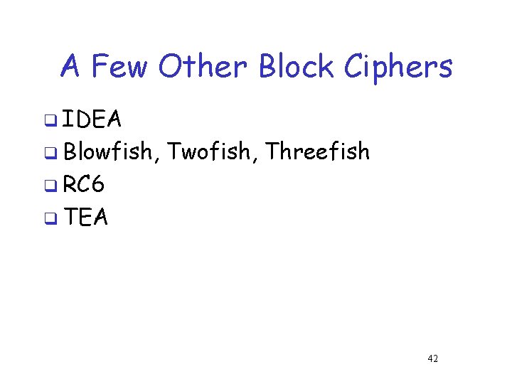 A Few Other Block Ciphers q IDEA q Blowfish, Twofish, Threefish q RC 6 A Few Other Block Ciphers q IDEA q Blowfish, Twofish, Threefish q RC 6