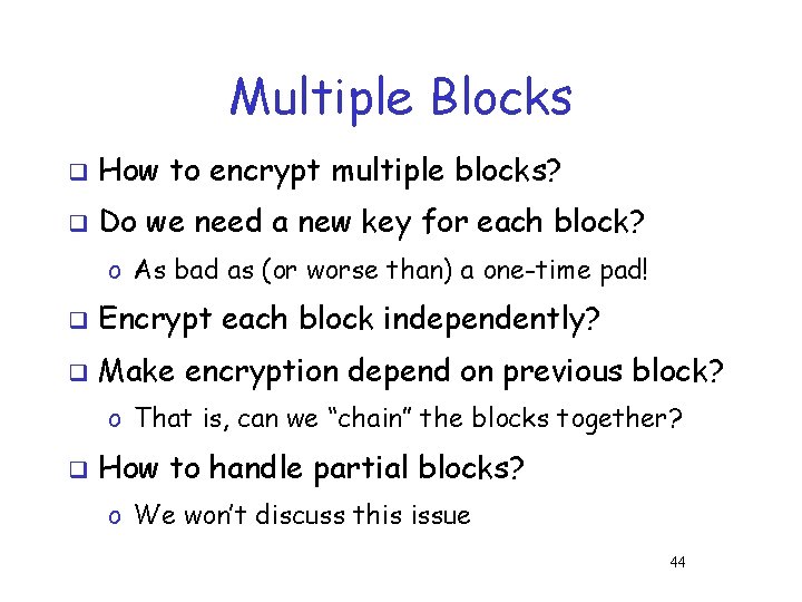 Multiple Blocks q How to encrypt multiple blocks? q Do we need a new Multiple Blocks q How to encrypt multiple blocks? q Do we need a new
