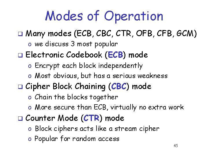 Modes of Operation q Many modes (ECB, CBC, CTR, OFB, CFB, GCM) o we Modes of Operation q Many modes (ECB, CBC, CTR, OFB, CFB, GCM) o we