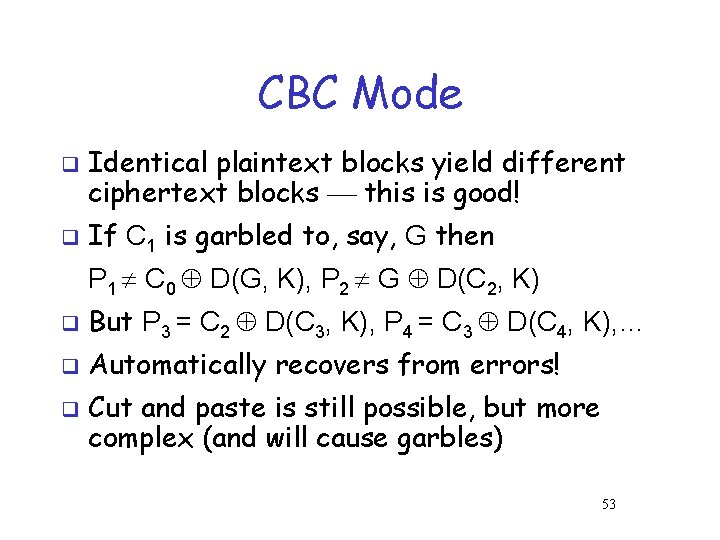 CBC Mode q q Identical plaintext blocks yield different ciphertext blocks this is good! CBC Mode q q Identical plaintext blocks yield different ciphertext blocks this is good!