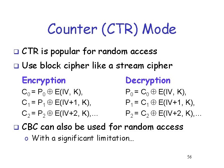 Counter (CTR) Mode q CTR is popular for random access q Use block cipher Counter (CTR) Mode q CTR is popular for random access q Use block cipher