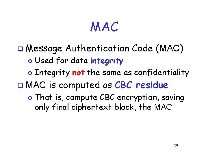 MAC q Message Authentication Code (MAC) o Used for data integrity o Integrity not MAC q Message Authentication Code (MAC) o Used for data integrity o Integrity not