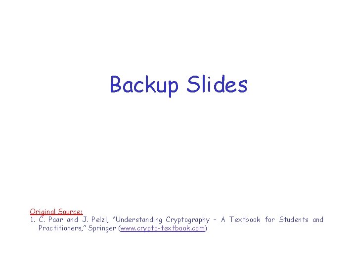 Backup Slides Original Source: 1. C. Paar and J. Pelzl, “Understanding Cryptography – A Backup Slides Original Source: 1. C. Paar and J. Pelzl, “Understanding Cryptography – A