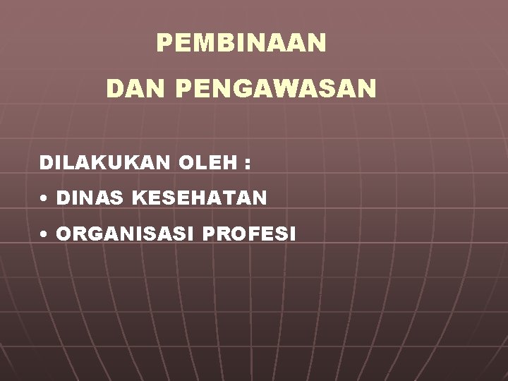 PEMBINAAN DAN PENGAWASAN DILAKUKAN OLEH : • DINAS KESEHATAN • ORGANISASI PROFESI 