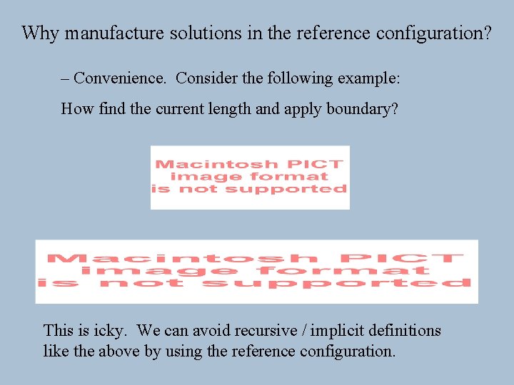 Why manufacture solutions in the reference configuration? – Convenience. Consider the following example: How