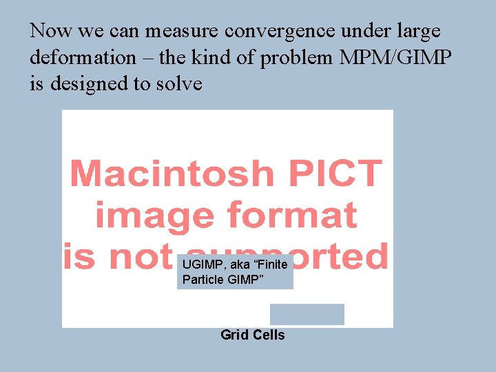 Now we can measure convergence under large deformation – the kind of problem MPM/GIMP