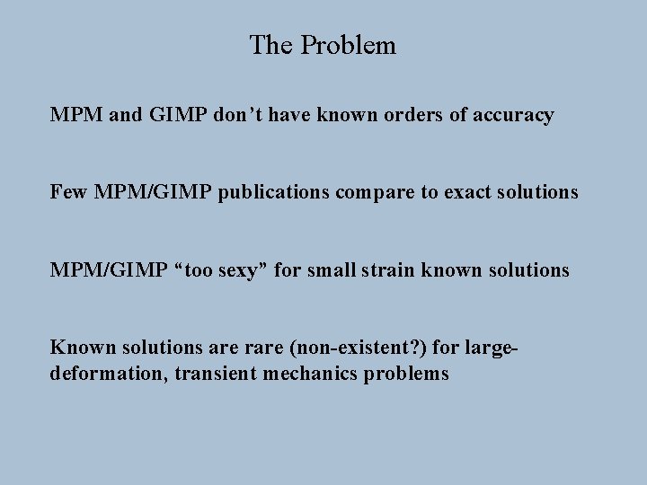 The Problem MPM and GIMP don’t have known orders of accuracy Few MPM/GIMP publications