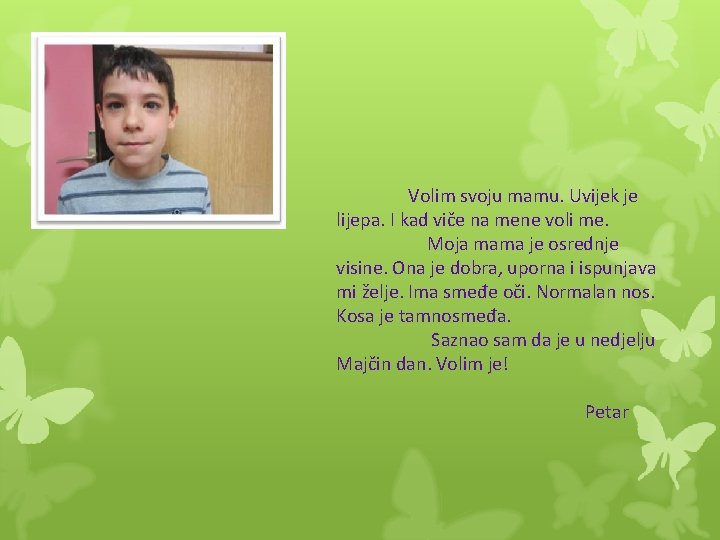 Volim svoju mamu. Uvijek je lijepa. I kad viče na mene voli me. Moja
