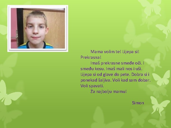 Mama volim te! Lijepa si! Prekrasna! Imaš prekrasne smeđe oči. I smeđu kosu. Imaš