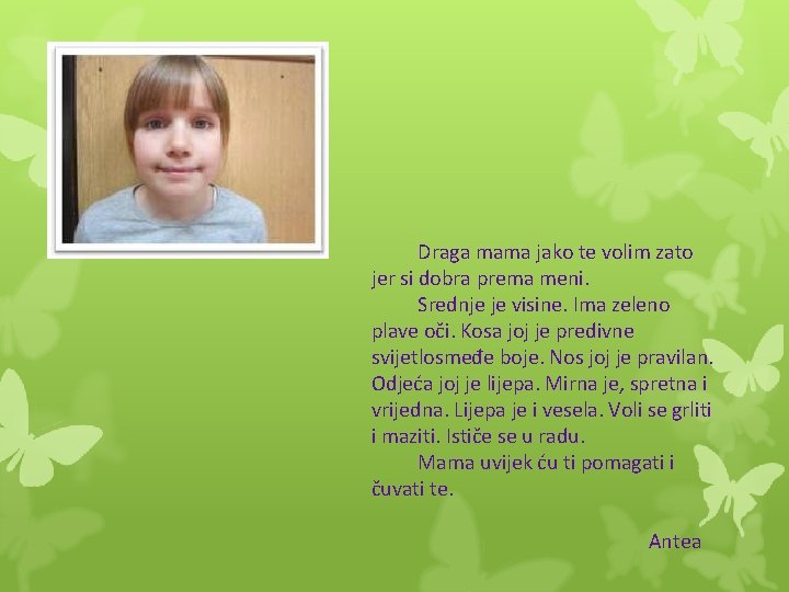 Draga mama jako te volim zato jer si dobra prema meni. Srednje je visine.