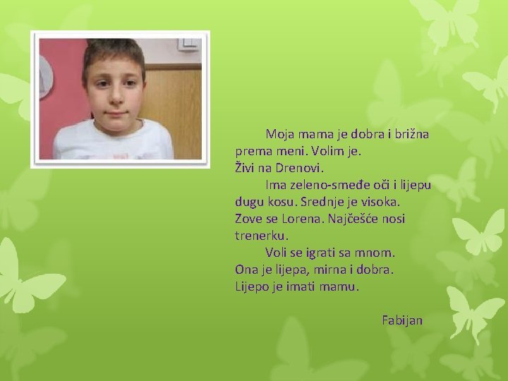 Moja mama je dobra i brižna prema meni. Volim je. Živi na Drenovi. Ima