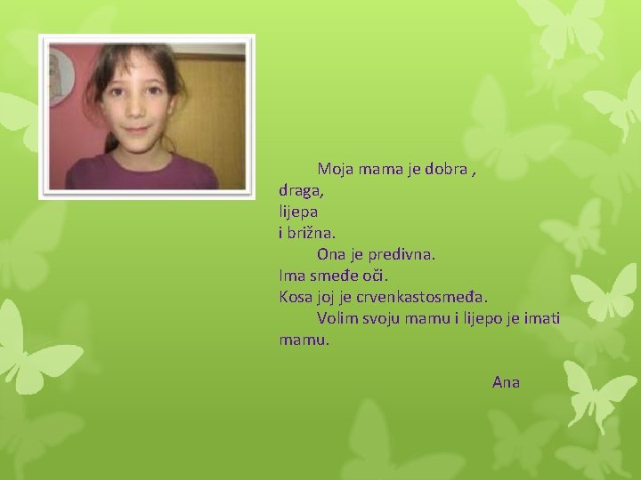 Moja mama je dobra , draga, lijepa i brižna. Ona je predivna. Ima smeđe