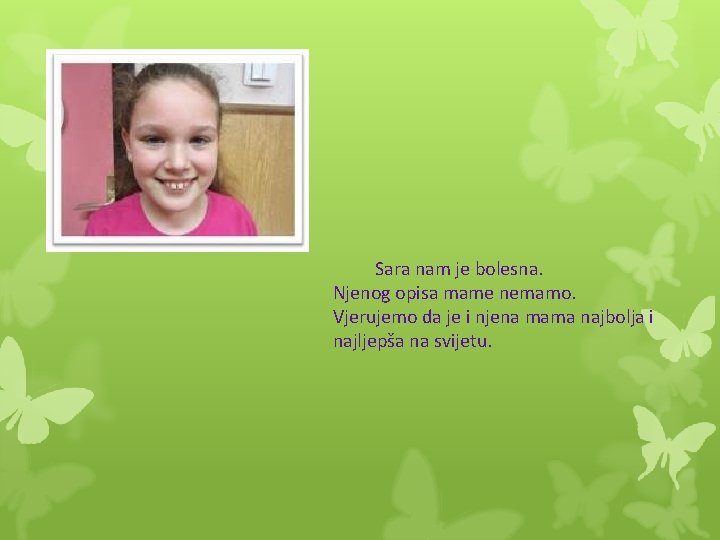 Sara nam je bolesna. Njenog opisa mame nemamo. Vjerujemo da je i njena mama