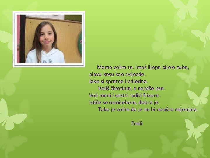 Mama volim te. Imaš lijepe bijele zube, plavu kosu kao zvijezde. Jako si spretna