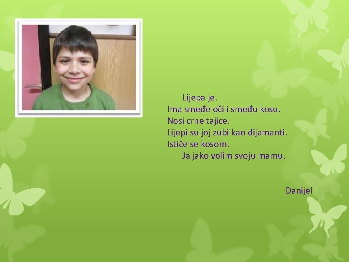 Lijepa je. Ima smeđe oči i smeđu kosu. Nosi crne tajice. Lijepi su joj
