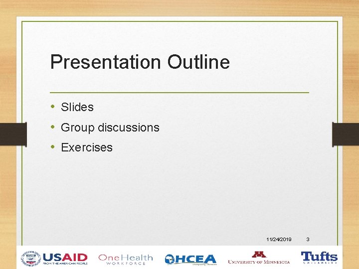 Presentation Outline • Slides • Group discussions • Exercises 11/24/2019 3 