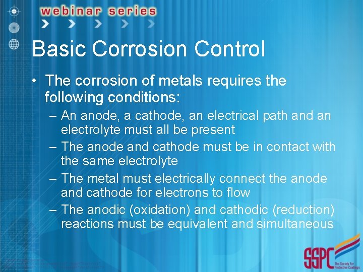Basic Corrosion Control • The corrosion of metals requires the following conditions: – An