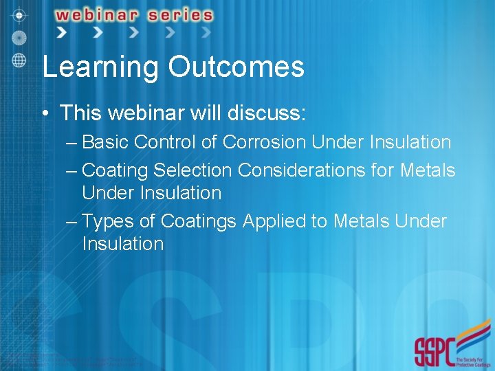 Learning Outcomes • This webinar will discuss: – Basic Control of Corrosion Under Insulation
