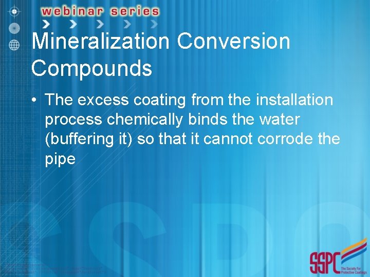 Mineralization Conversion Compounds • The excess coating from the installation process chemically binds the