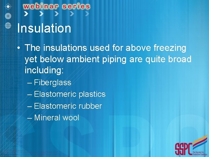 Insulation • The insulations used for above freezing yet below ambient piping are quite