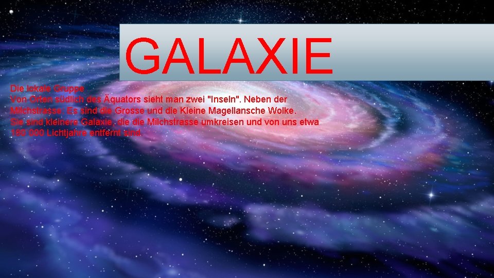 GALAXIE Die lokale Gruppe Von Orten südlich des Äquators sieht man zwei "Inseln". Neben