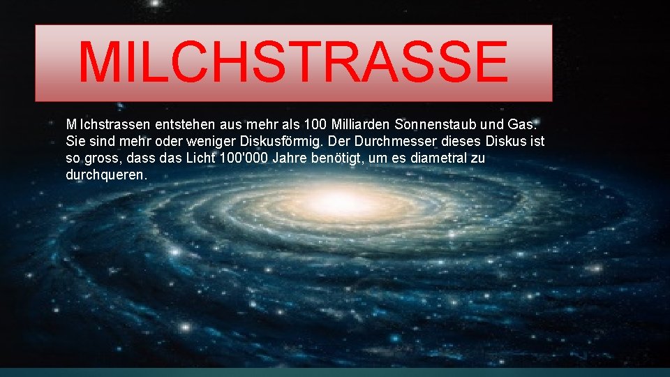 MILCHSTRASSE Milchstrassen entstehen aus mehr als 100 Milliarden Sonnenstaub und Gas. Sie sind mehr