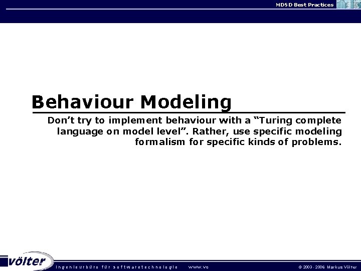 MDSD Best Practices Behaviour Modeling Don’t try to implement behaviour with a “Turing complete