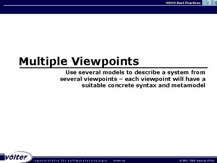MDSD Best Practices Multiple Viewpoints Use several models to describe a system from several