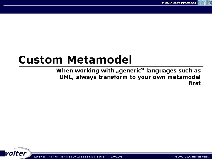 MDSD Best Practices Custom Metamodel When working with „generic“ languages such as UML, always