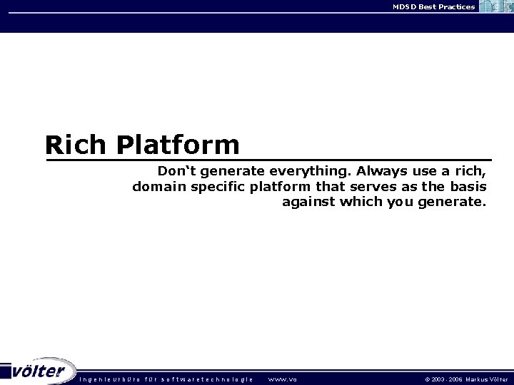 MDSD Best Practices Rich Platform Don‘t generate everything. Always use a rich, domain specific