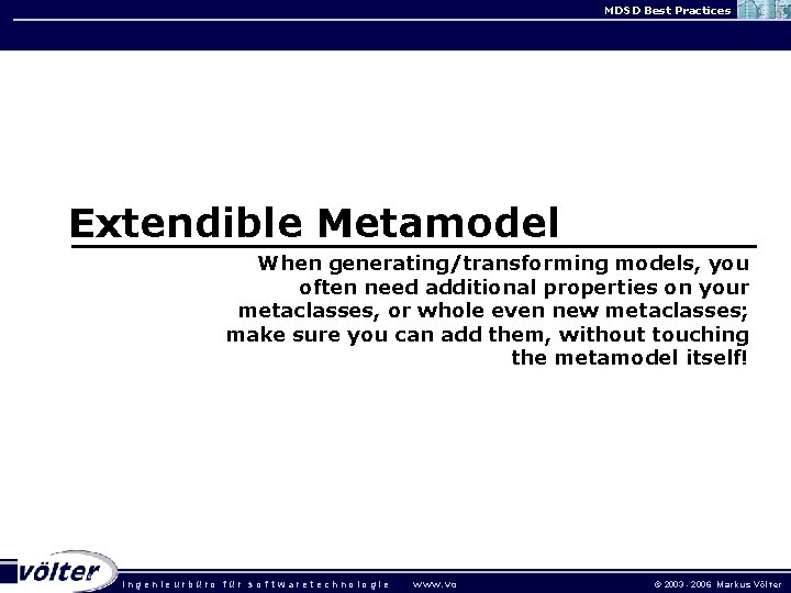 MDSD Best Practices Extendible Metamodel When generating/transforming models, you often need additional properties on