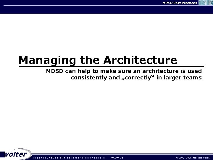 MDSD Best Practices Managing the Architecture MDSD can help to make sure an architecture
