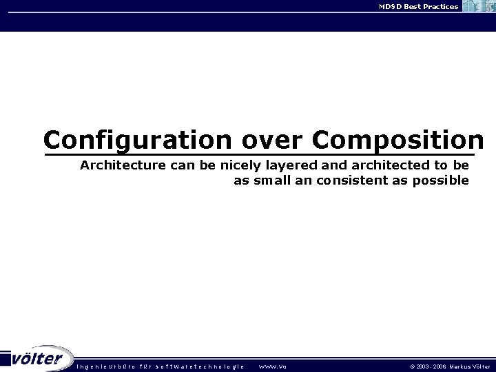 MDSD Best Practices Configuration over Composition Architecture can be nicely layered and architected to