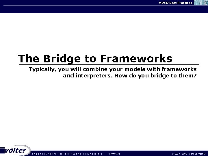 MDSD Best Practices The Bridge to Frameworks Typically, you will combine your models with