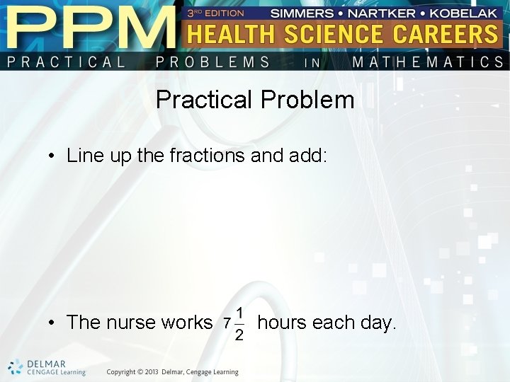 Practical Problem • Line up the fractions and add: • The nurse works hours