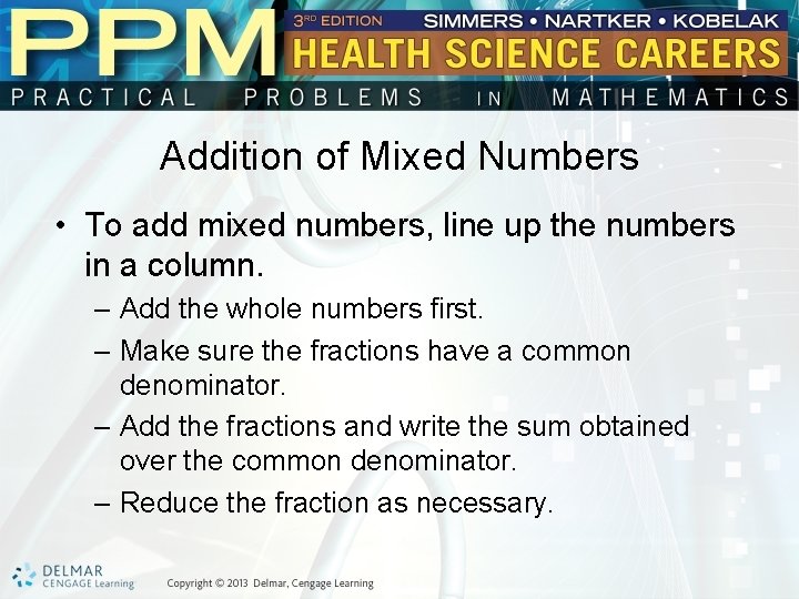 Addition of Mixed Numbers • To add mixed numbers, line up the numbers in