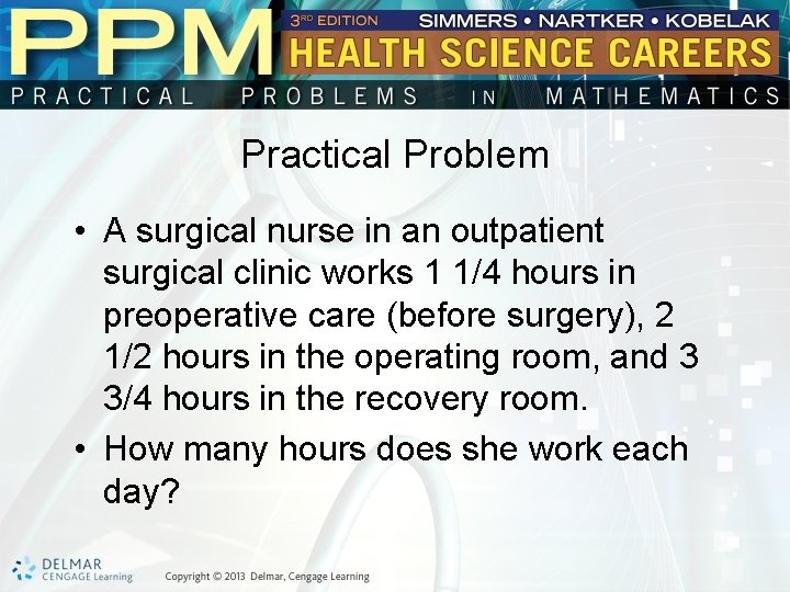 Practical Problem • A surgical nurse in an outpatient surgical clinic works 1 1/4