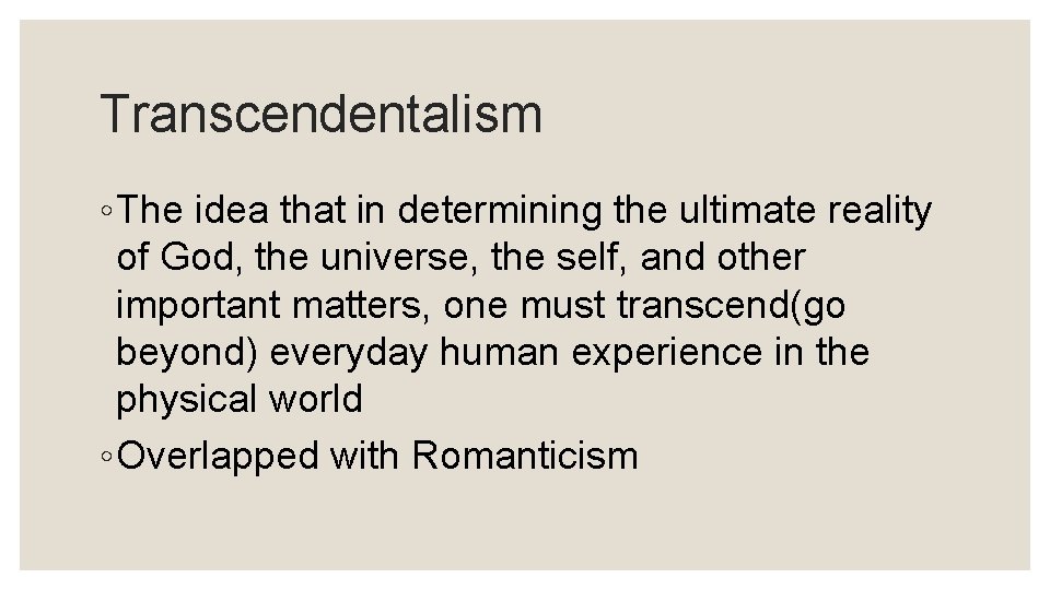 Transcendentalism ◦ The idea that in determining the ultimate reality of God, the universe,