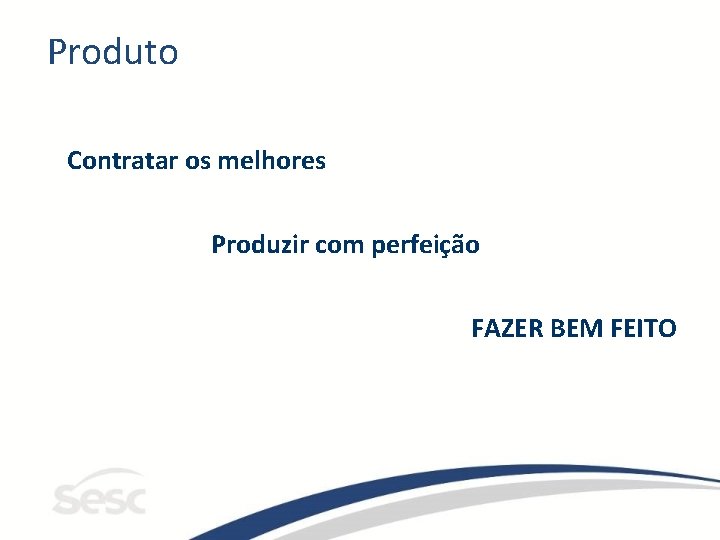 Produto Contratar os melhores Produzir com perfeição FAZER BEM FEITO 