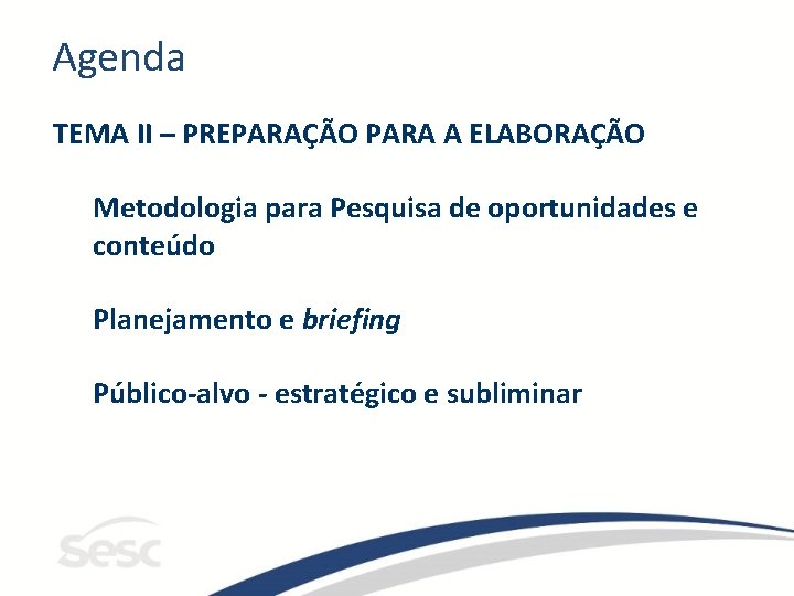 Agenda TEMA II – PREPARAÇÃO PARA A ELABORAÇÃO Metodologia para Pesquisa de oportunidades e