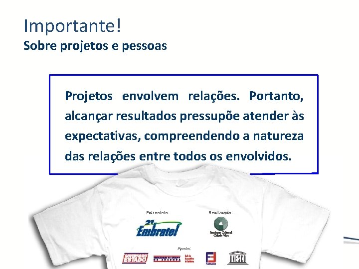 Importante! Sobre projetos e pessoas Projetos envolvem relações. Portanto, alcançar resultados pressupõe atender às