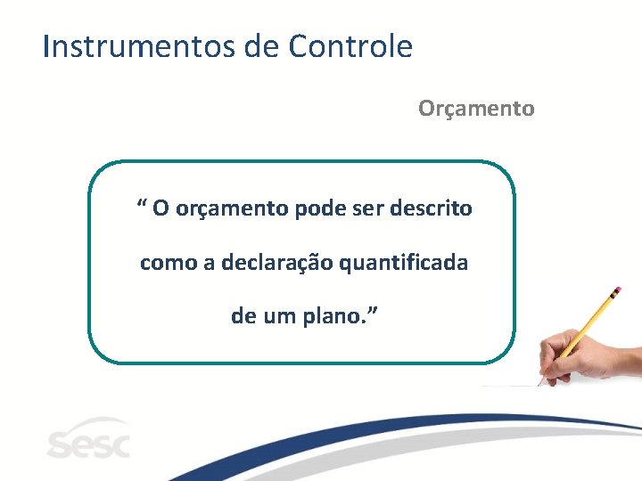 Instrumentos de Controle Orçamento “ O orçamento pode ser descrito como a declaração quantificada