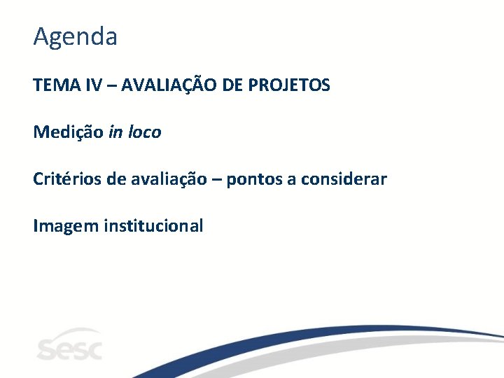 Agenda TEMA IV – AVALIAÇÃO DE PROJETOS Medição in loco Critérios de avaliação –