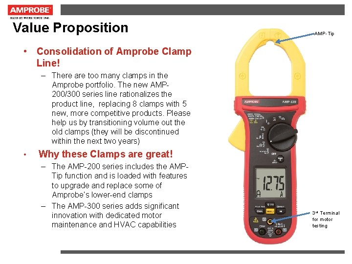 Value Proposition AMP-Tip • Consolidation of Amprobe Clamp Line! – There are too many