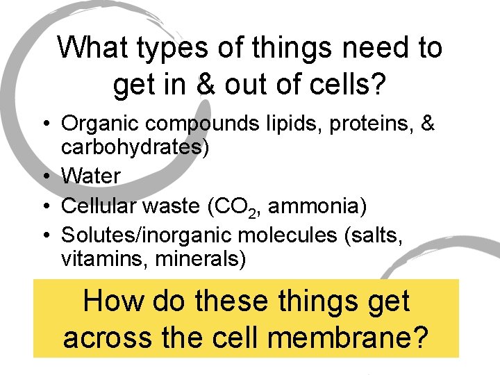 What types of things need to get in & out of cells? • Organic