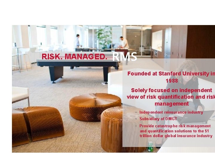 RISK. MANAGED. RMS Founded at Stanford University in 1988 Solely focused on independent view