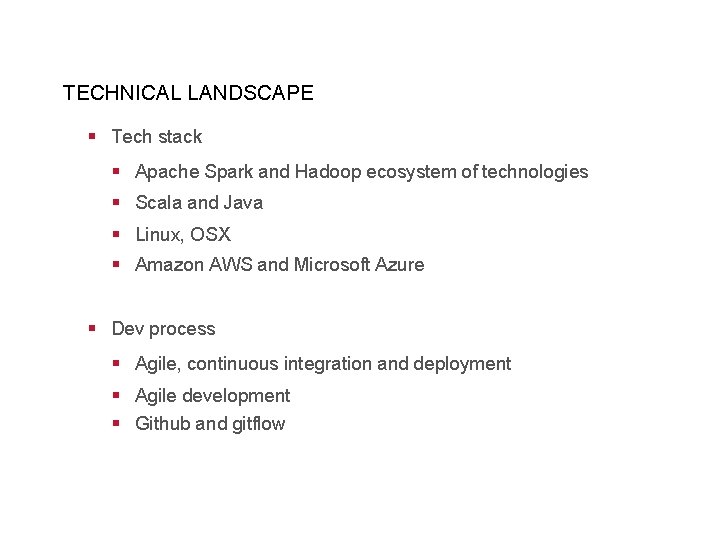 TECHNICAL LANDSCAPE § Tech stack § Apache Spark and Hadoop ecosystem of technologies §